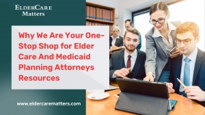 Why We Are Your One-Stop Shop for Elder Care And Medicaid Planning Attorneys Resources