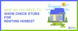 Why do you need to show check stubs for renting homes?