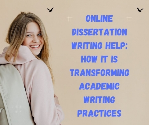 Online Dissertation Writing Help: How it is Transforming Academic Writing Practices