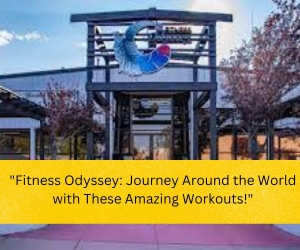 Fitness Odyssey: Journey Around the World with These Amazing Workouts! 