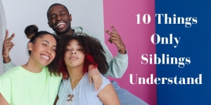10 Things Only Siblings Understand: A Hilarious Take on Sibling Relationships