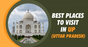 Best Places to Visit in UP (Uttar Pradesh)