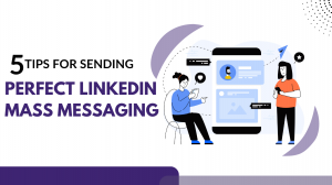 5 Tips for Sending Perfect LinkedIn Mass Messaging