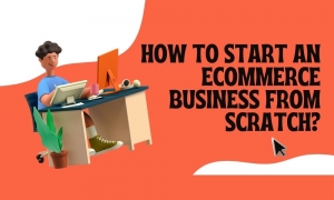 How to Start an eCommerce Business from Scratch?