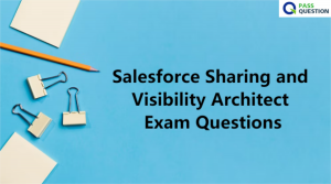 Salesforce Sharing and Visibility Architect Exam Questions