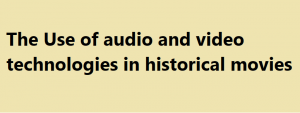 The Use of audio and video technologies in historical movies