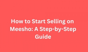 How to Start Selling on Meesho: A Step-by-Step Guide