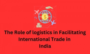 The role of logistics in facilitating international trade in India