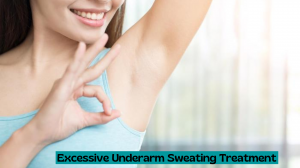 What is Excessive Underarm Sweating and Its Treatments