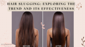 Hair Slugging: Exploring the Trend and its Effectiveness