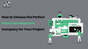 How to Choose the Perfect Game Development Company for Your Project