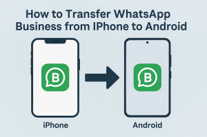 How to Transfer WhatsApp Business from iPhone to Android: A Complete Guide for 2025