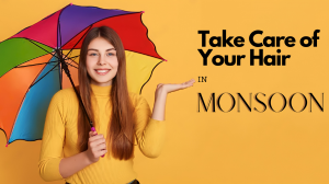 How to Take Care of Your Hair in Monsoon