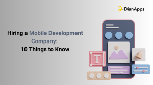 Hiring a Mobile Development Company: 10 Things to Know