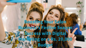 Boosting Your Salon Business's Festive Season Success with Digital Marketing on a Rs. 20,000 Budget
