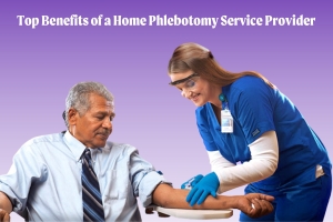 In Home Phlebotomy Services: The Top Benefits of a Home Phlebotomy Service Provider