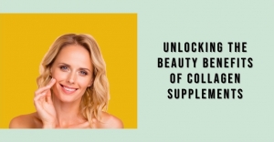 Unlocking the Beauty Benefits of Collagen Supplements
