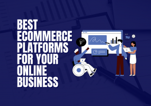 Best Ecommerce Platforms To Power Your Online Business