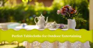 How to Select Tablecloths for Outdoor Entertaining