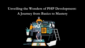 Unveiling the Wonders of PHP Development: A Journey from Basics to Mastery