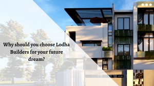 Why should you choose Lodha Builders for your future dream