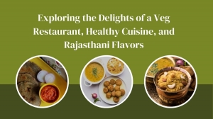Exploring the Delights of a Veg Restaurant, Healthy Cuisine, and Rajasthani Flavors