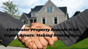 Chichester Property Rentals With Expert Agents: Making Renting Easy