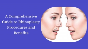 A Comprehensive Guide to Rhinoplasty Procedures and Benefits