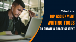 What are Top Assignment Writing Tools to Create A-Grade Content
