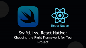 SwiftUI vs. React Native: Choosing the Right Framework for Your Project
