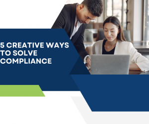 5 Creative Ways to Solve Compliance
