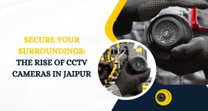 Secure Your Surroundings: The Rise of CCTV Cameras in Jaipur