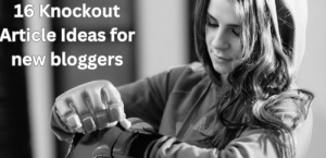 16 Knockout Article Ideas for new bloggers