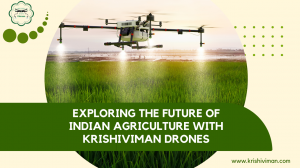 HOW DRONES COULD BE THE FUTURE OF INDIAN FARMING: A DEEP DIVE INTO KRISHIVIMAN'S INNOVATIONS