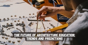 The Future of Architecture Education: Trends and Predictions