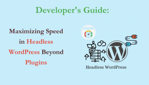 Developer's Guide: Maximizing Speed in Headless WordPress Beyond Plugins
