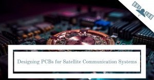 Designing PCBs for Satellite Communication Systems