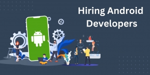 The Ultimate Guide to Hiring Android Developers for Your Project