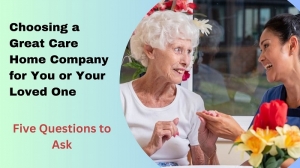 Choosing a Great Care Home Company for You or Your Loved One
