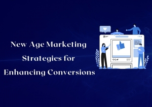 New Age Marketing Strategies for Enhancing Conversions