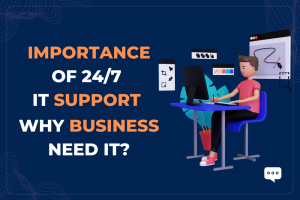 Importance Of 24/7 IT Support – Why Business Need It?