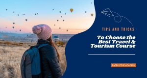 TIPS AND TRICKS TO CHOOSE THE BEST TRAVEL AND TOURISM COURSE