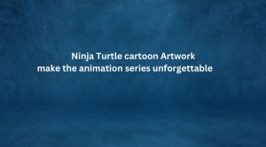 Ninja Turtle cartoon Artwork make the animation series unforgettable 