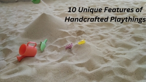 Unique Features of Handcrafted Playthings Unique Features of Handcrafted Playthings