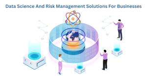 Data Science And Risk Management Solutions For Businesses