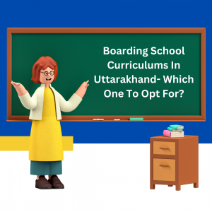Boarding School Curriculums In Uttarakhand- Which One To Opt For?