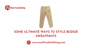 SOME ULTIMATE WAYS TO STYLE BUDGIE SWEATPANTS.