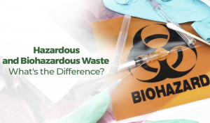Hazardous and Biohazardous Waste-What’s the Difference