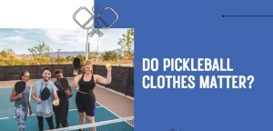 Do Pickleball Clothes Matter?