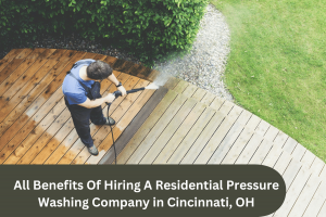 All Benefits Of Hiring A Residential Pressure Washing Company in Cincinnati, OH